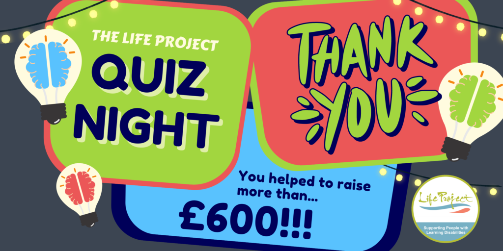 Image says "Life Project Quiz Night. Thank You. You Helped to raise more than £600". The colours are green, red and blue. 